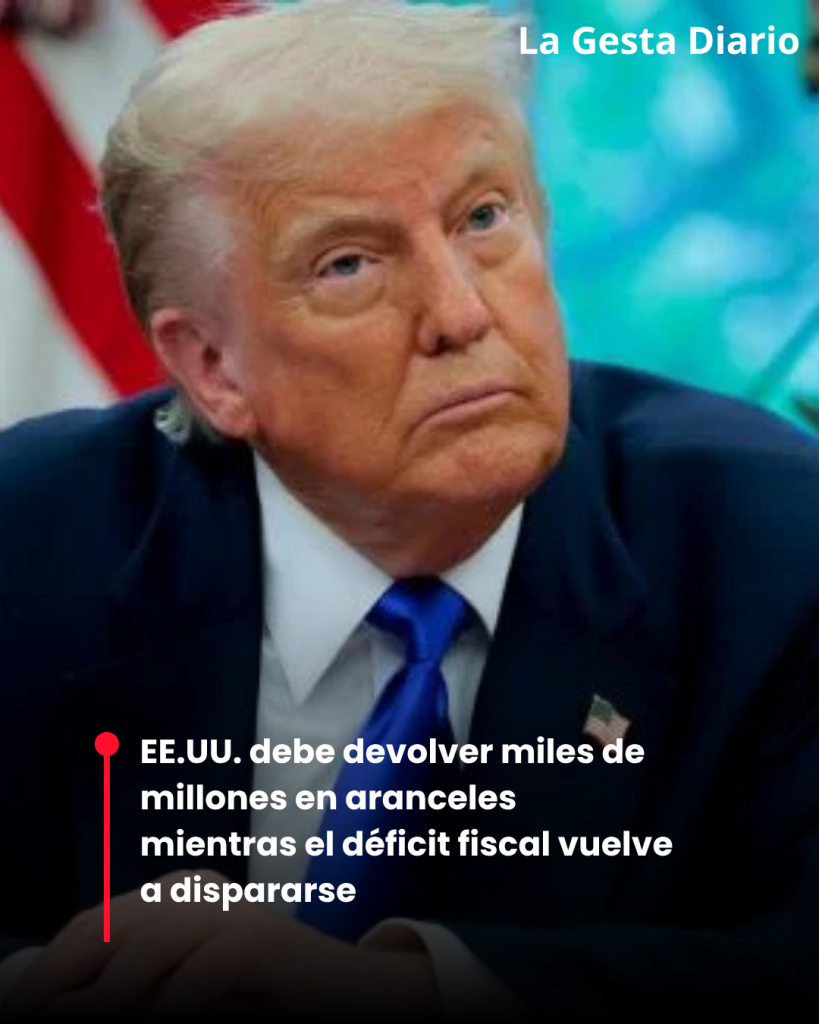 EE.UU. debe devolver miles de millones en aranceles mientras el déficit fiscal vuelve a dispararse